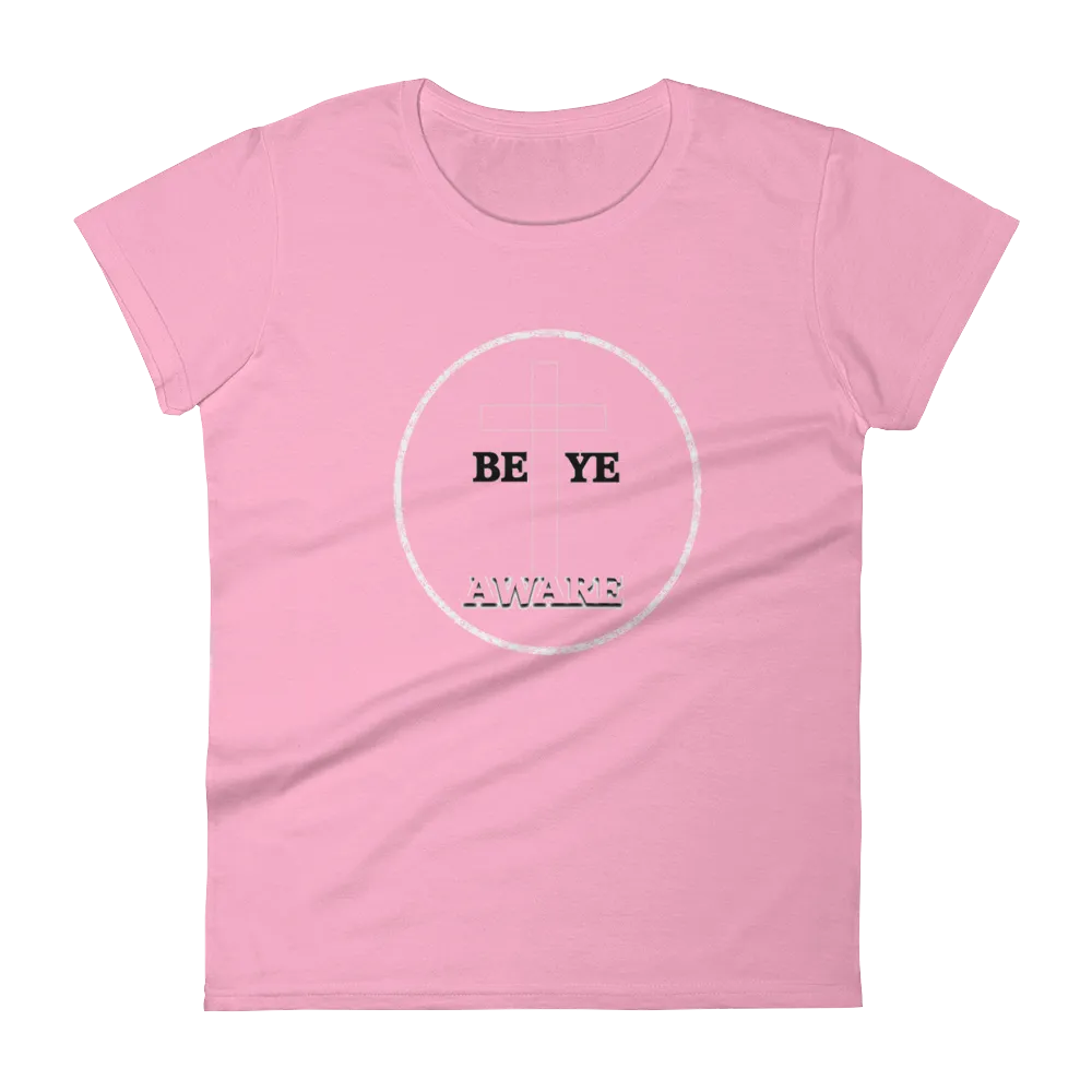 Be Ye AWARE Ladies Tees