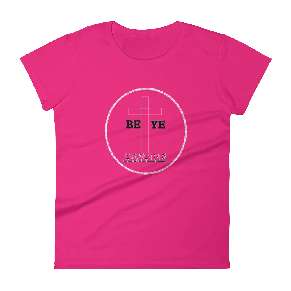 Be Ye AWARE Ladies Tees