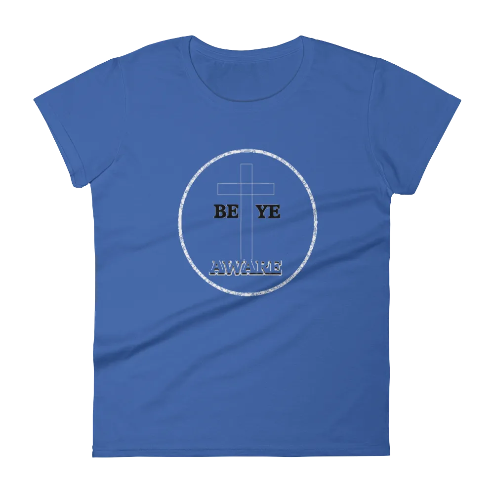 Be Ye AWARE Ladies Tees
