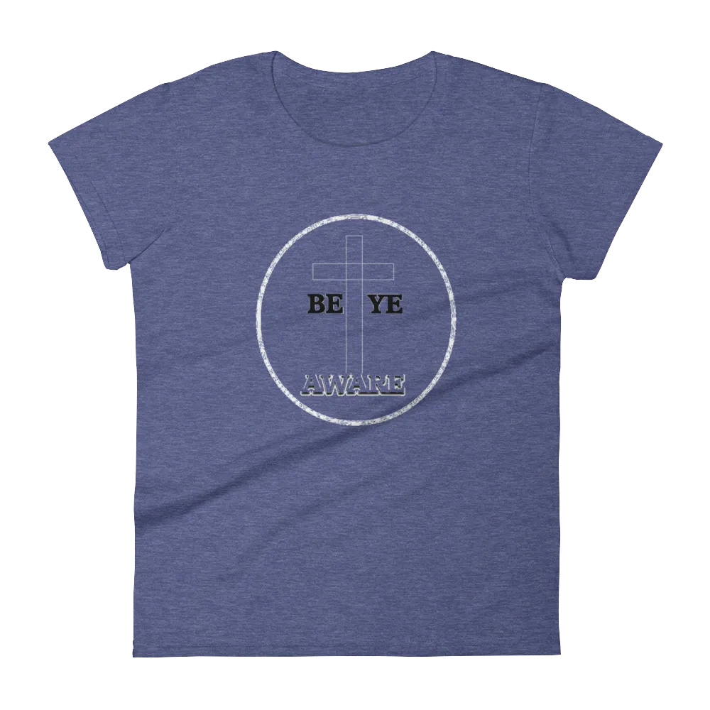 Be Ye AWARE Ladies Tees